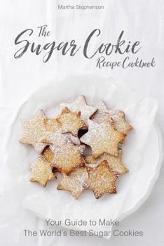 Paperback The Sugar Cookie Recipe Cookbook: Your Guide to Make the World's Best Sugar Cookies Book