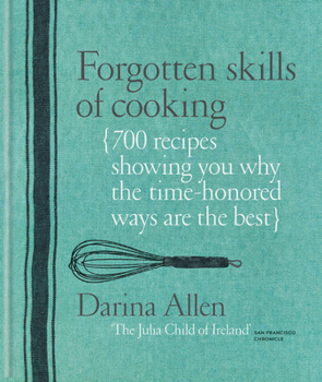 Hardcover Forgotten Skills of Cooking: 700 Recipes Showing You Why the Time-Honoured Ways Are the Best Book