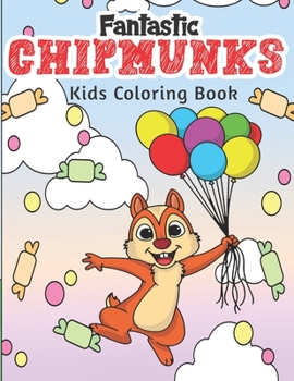 Paperback Fantastic Chipmunks Kids Coloring Book: Gorgeous & Funny Coloring Pages for Children, Lot of Background Scenes Such As Forest, Garden Backyard, Sunflo Book