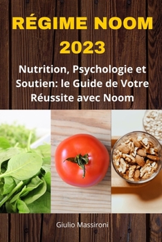 Régime Noom 2023: Nutrition, Psychologie et Soutien: le Guide de Votre Réussite avec Noom (French Edition)
