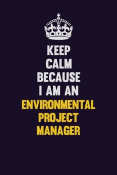 Keep Calm Because I Am An Environmental Project Manager: Motivational and inspirational career blank lined gift notebook with matte finish