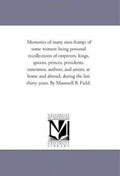Paperback Memories of Many Men and of Some Women: Being Personal Recollections of Emperors, Kings, Queens, Princes, Presidents, Statesmen, Authors, and Artists, Book