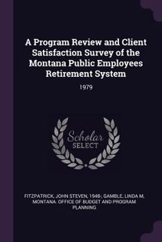 Paperback A Program Review and Client Satisfaction Survey of the Montana Public Employees Retirement System: 1979 Book