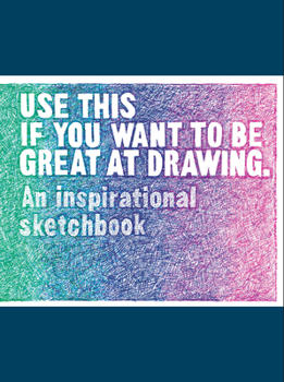 Paperback Use This If You Want to Be Great at Drawing: An Inspirational Sketchbook Book