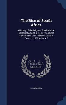 Hardcover The Rise of South Africa: A History of the Origin of South African Colonisation and of its Development Towards the East From the Earliest Times Book