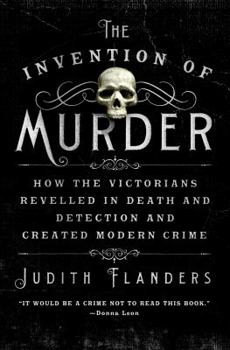 Hardcover The Invention of Murder: How the Victorians Revelled in Death and Detection and Created Modern Crime Book