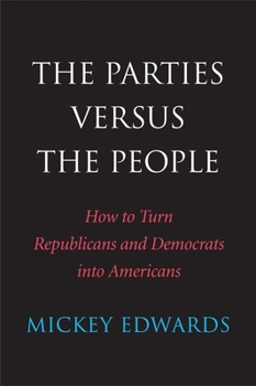 Paperback The Parties Versus the People: How to Turn Republicans and Democrats Into Americans Book