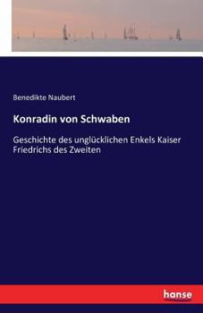 Paperback Konradin von Schwaben: Geschichte des unglücklichen Enkels Kaiser Friedrichs des Zweiten [German] Book