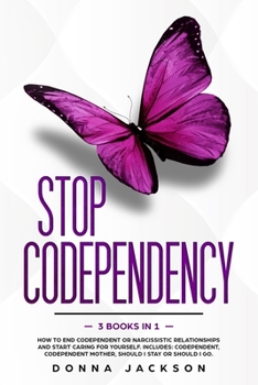 Paperback Stop Codependency: 3 Books in 1. How to End Codependent or Narcissistic Relationships and Start Caring for Yourself. Includes: Codependen Book