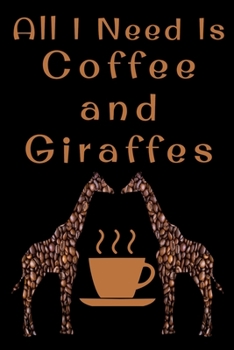 All I Need Is Coffee and Giraffes: Fun Novelty Notebook