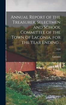 Hardcover Annual Report of the Treasurer, Selectmen and School Committee of the Town of Laconia, for the Year Ending .; 1928 Book
