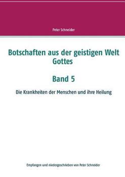 Paperback Botschaften aus der geistigen Welt Gottes Band 5: Die Krankheiten der Menschen und ihre Heilung [German] Book