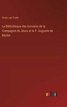 Hardcover La Bibliothèque des écrivains de la Compagnie de Jésus et le P. Augustin de Backer [French] Book