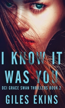 I Know It Was You - Book #2 of the DCI Grace Swan Thrillers