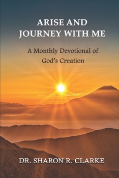 Paperback Arise and Journey with Me: A Monthly Devotional of God's Creation Book