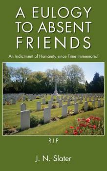 Paperback A Eulogy to Absent Friends - An Indictment of Humanity Since Time Immemorial Book