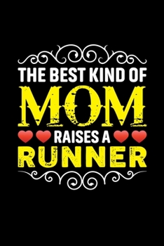 The Best Kind Of Mom Raises A Runner: Birthday, Retirement, Mothers Day Gift from Son, Daughter or Mom, Lined Notebook, 6 x 9, 120 Pages