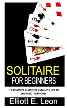 Paperback Solitaire for Beginners: The essential beginners guide and tips to solitaire techniques Book
