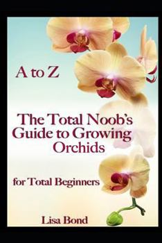 Paperback A to Z the Total Noob's Guide to Growing Orchids for Total Beginners Book