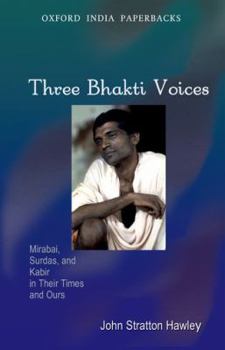 Paperback Three Bhakti Voices: Mirabai, Surdas, and Kabir in Their Times and Ours Book