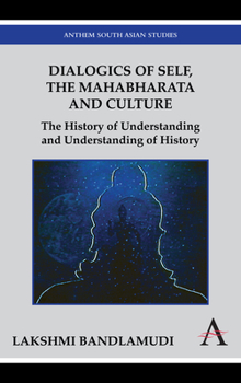 Hardcover Dialogics of Self, the Mahabharata and Culture: The History of Understanding and Understanding of History Book