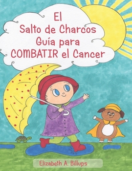 Paperback El Salto de Charcos - Guía para Combatir el Cancer: "The Puddle Jumper's Guide to Kicking Cancer" in Spanish [Spanish] Book