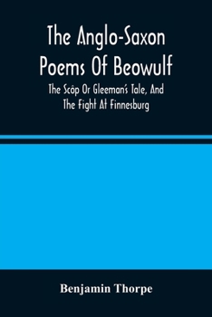Paperback The Anglo-Saxon Poems Of Beowulf: The Scôp Or Gleeman'S Tale, And The Fight At Finnesburg Book