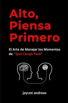 Alto, Piensa Primero: El Arte de Manejar los Momentos de "Qué Carajo Pasó": Una Guía Práctica para Manejar el Estrés, las Reacciones Emocionales y ... Carajo Pasó" de la Vida) (Spanish Edition)
