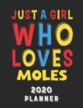 Just A Girl Who Loves Moles 2020 Planner: Weekly Monthly 2020 Planner For Girl Women Who Loves Moles 8.5x11 67 Pages