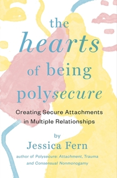 Misc. The Hearts of Being Polysecure: Creating Secure Attachments in Multiple Relationships Book