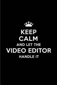 Keep Calm and Let the Video Editor Handle It: Blank Lined 6x9 Video Editor Quote Journal/Notebooks as Gift for Birthday, Holidays, Anniversary, Thanks Giving, Christmas, Graduation for Your Spouse, Lo
