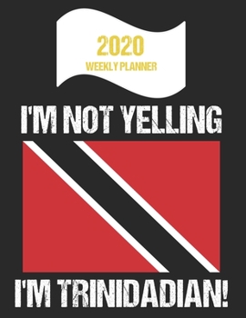 Paperback 2020 Weekly Planner I'm Not Yelling I'm Trinidadian: Funny Trinidad Flag Quote Dated Calendar With To-Do List Book
