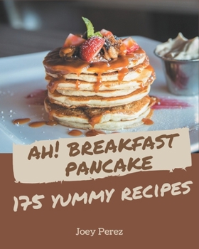 Paperback Ah! 175 Yummy Breakfast Pancake Recipes: A Yummy Breakfast Pancake Cookbook for All Generation Book