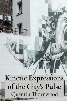 Paperback Kinetic Expressions of the City's Pulse: Architectural Murals That Transform Urban Environments Through Dynamic Visuals and Interactive Elements Book