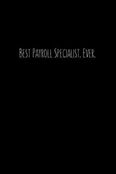 Best Payroll Specialist. Ever.: Going away Gift for Coworker / Colleague leaving Gifts | Blank Lined Composition Notebook, Journal & Planner