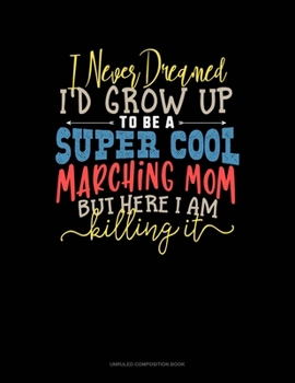 Paperback I Never Dreamed I'd Grow Up To Be A Super Cool Marching Mom But Here I Am Killing It: Unruled Composition Book