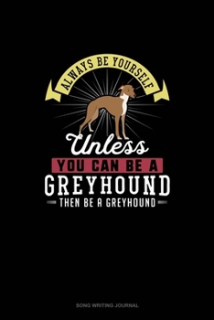 Paperback Always Be Yourself Unless You Can Be A Greyhound Then Be A Greyhound: Song Writing Journal Book