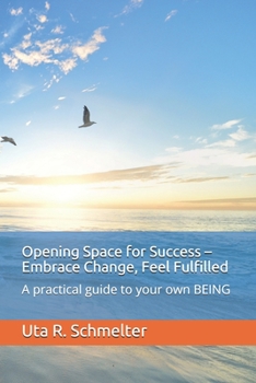 Paperback Opening Space for Success - Embrace Change, Feel Fulfilled: A practical guide to your own BEING Book