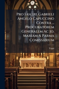 Paperback Pro Fratre Gabrieli Angelo Capuccino Contra ... Procuratorem Generalem Ac Jo. Mariam A Parma Comissarium Book