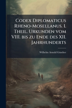 Codex Diplomaticus Rheno-mosellanus: Urkunden Vom Viii. Bis Zu Ende Des Xii. Jahrhunderts : Mit 23 Siegel-abdrücken, Volume 1