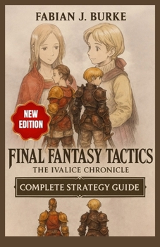 Paperback Final Fantasy Tactics: THE IVALICE CHRONICLE: Complete Strategy Guide - Full Walkthrough, Job System Mastery, Side Quests, Hidden Secrets & Enhanced F Book