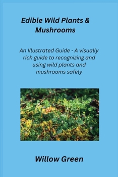 Paperback Edible Wild Plants & Mushrooms: An Illustrated Guide - A visually rich guide to recognizing and using wild plants and mushrooms safely. Book