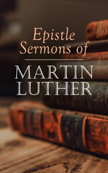 Paperback Epistle Sermons of Martin Luther: Epiphany, Easter and Pentecost Lectures & Sermons from Trinity Sunday to Advent Book