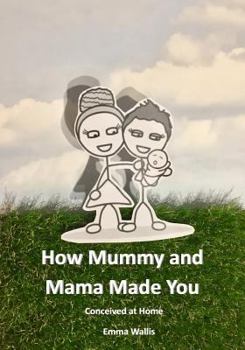 Paperback How Mummy and Mama Made You: Conceived at Home Book