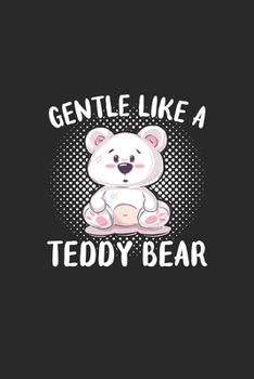 Gentle Like A Teddy Bear: Line Journal, Diary Or Notebook For Gentle Like A Teddy Bear Lovers. 120 Story Paper Pages. 6 in x 9 in Cover.