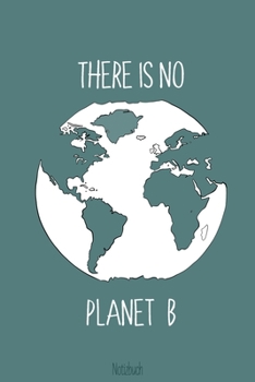There is no Planet B - Notizbuch: Zero Waste Notizbuch A5 Dotgrid, Soft Cover - A5, 120 Seiten, Geschenk (German Edition)