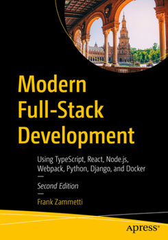 Paperback Modern Full-Stack Development: Using Typescript, React, Node.Js, Webpack, Python, Django, and Docker Book
