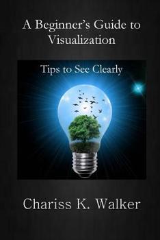 Paperback A Beginner's Guide to Visualization: Tips to See Clearly Book