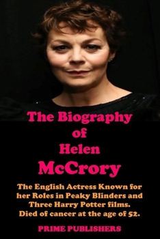 Paperback THE BIOGRAPHY OF HELEN McCRORY: The English Actress Known for her Roles in Peaky Blinders and Three Harry Potter films. Died of cancer at the age of 5 Book