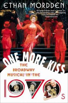 One More Kiss: The Broadway Musical in the 1970s - Book #6 of the History of the Broadway Musical